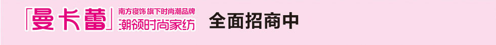 曼卡蕾家纺全面招商中